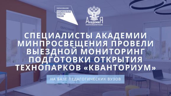 Специалисты Академии Минпросвещения России провели выездной мониторинг подготовки открытия технопарков «Кванториум» на базе педагогических вузов