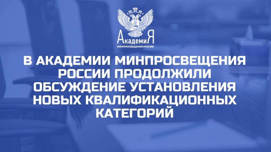 В Академии Минпросвещения России продолжили обсуждение установления новых квалификационных категорий